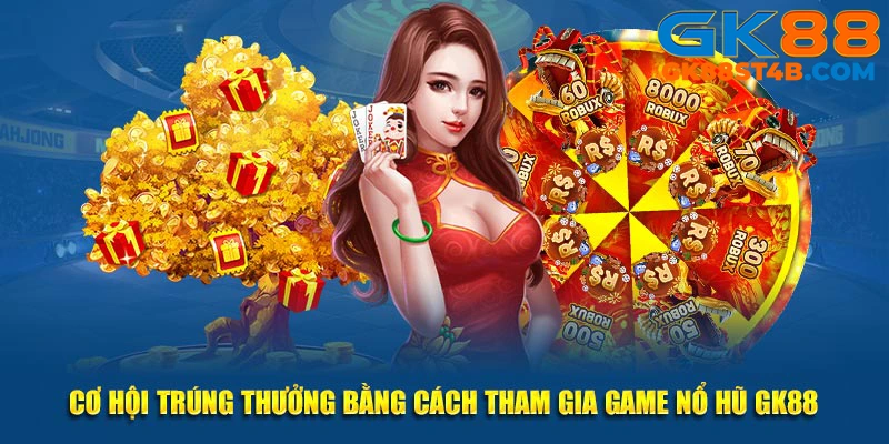 Cơ hội trúng thưởng bằng cách tham gia game nổ hũ GK88