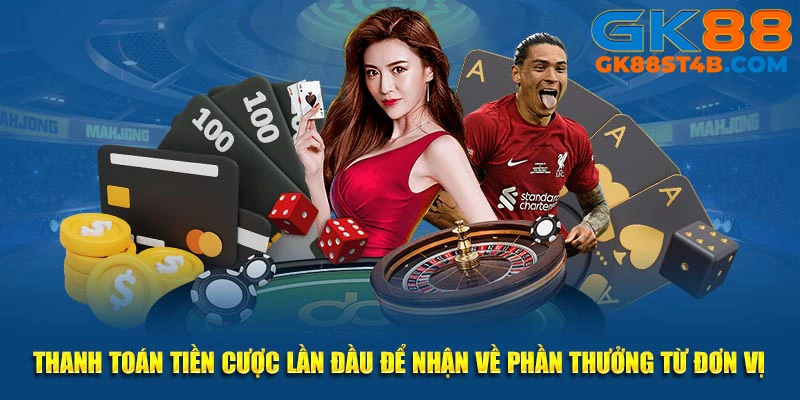 Thanh toán tiền cược lần đầu để nhận về phần thưởng từ đơn vị