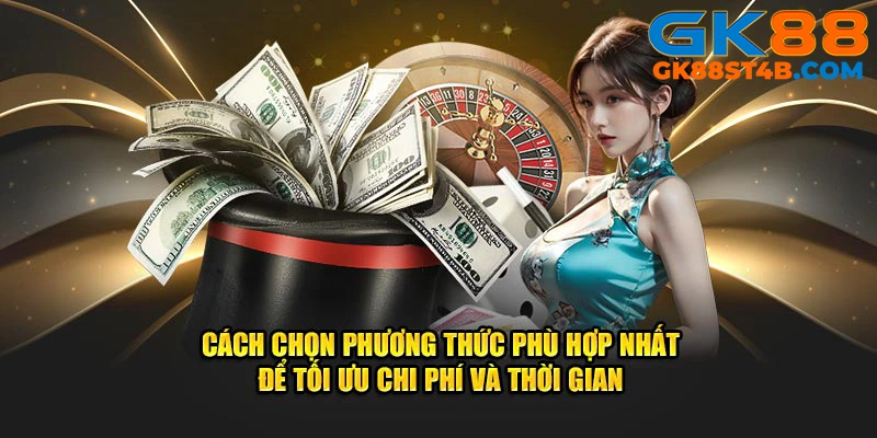 Cách chọn phương thức phù hợp nhất để tối ưu chi phí và thời gian