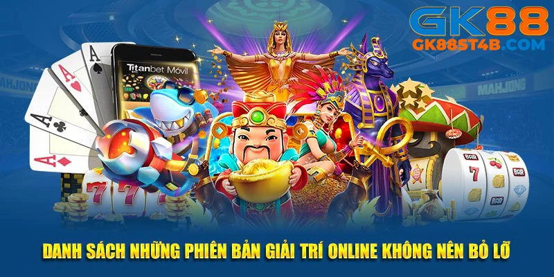 Danh sách những phiên bản giải trí online không nên bỏ lỡ